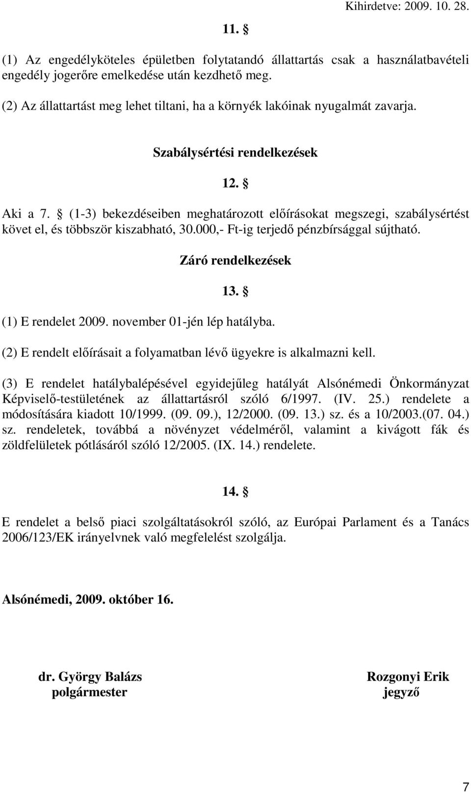 (1-3) bekezdéseiben meghatározott elıírásokat megszegi, szabálysértést követ el, és többször kiszabható, 30.000,- Ft-ig terjedı pénzbírsággal sújtható. Záró rendelkezések 13. (1) E rendelet 2009.