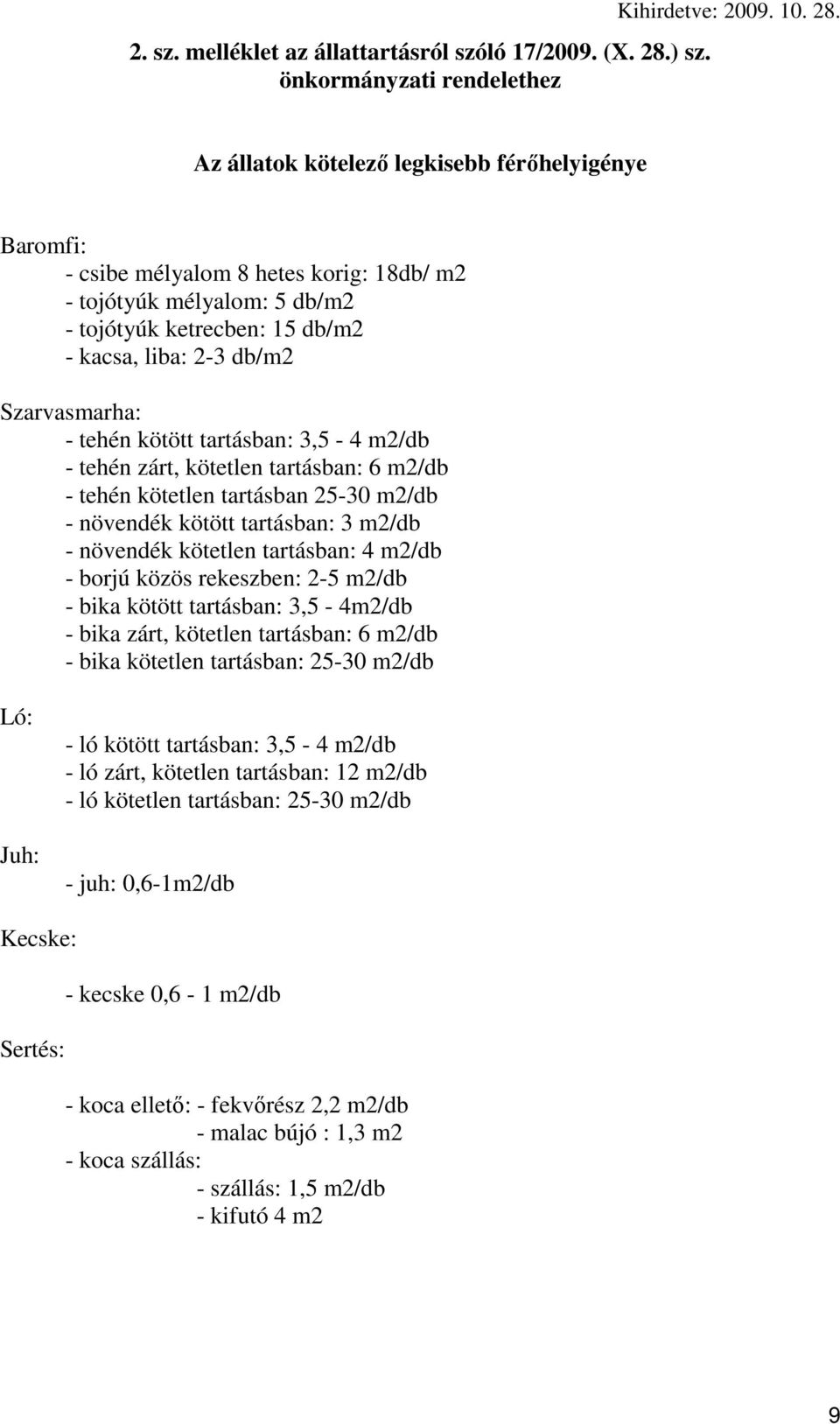 Az állatok kötelezı legkisebb férıhelyigénye Baromfi: - csibe mélyalom 8 hetes korig: 18db/ m2 - tojótyúk mélyalom: 5 db/m2 - tojótyúk ketrecben: 15 db/m2 - kacsa, liba: 2-3 db/m2 Szarvasmarha: -