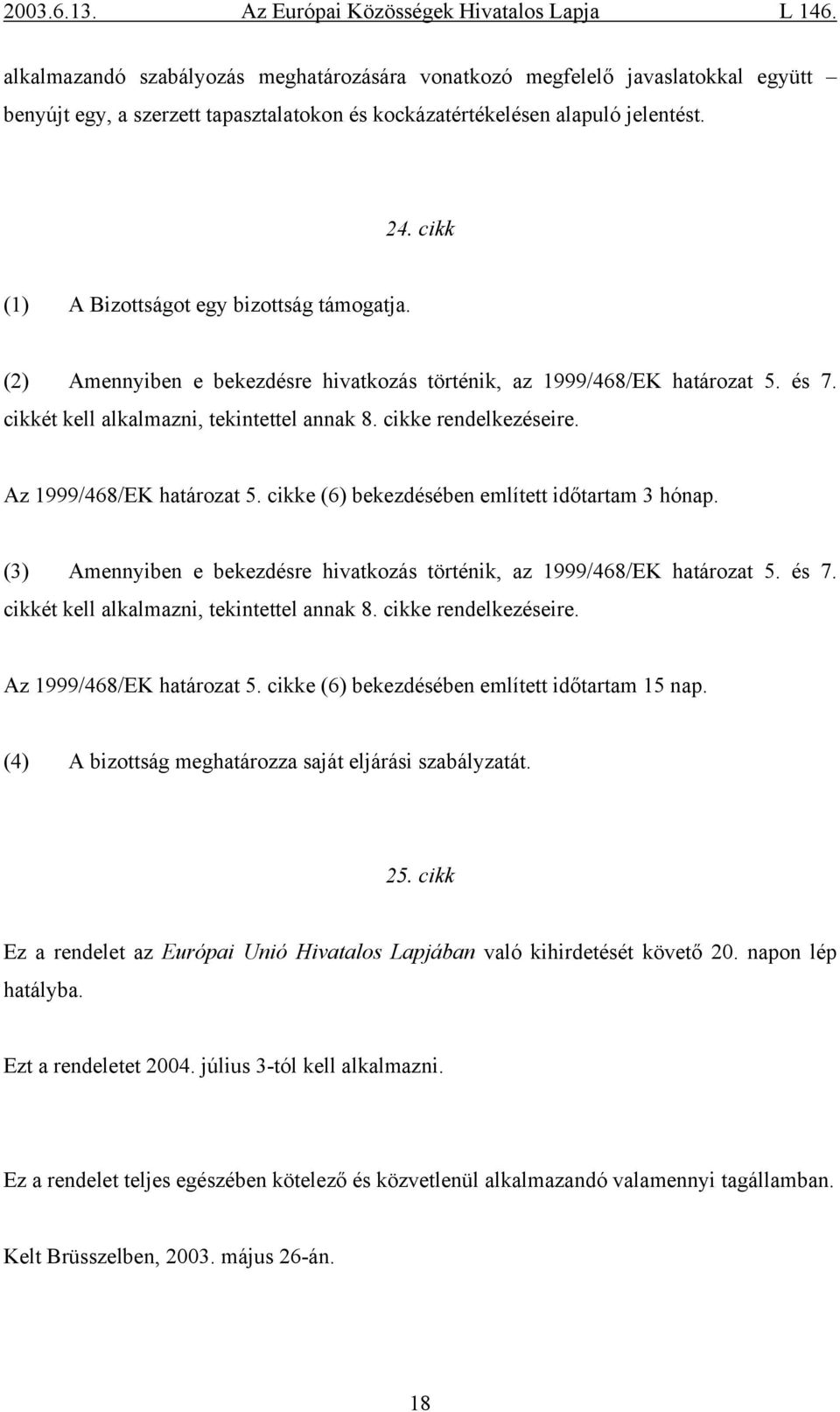 Az 1999/468/EK határozat 5. cikke (6) bekezdésében említett időtartam 3 hónap. (3) Amennyiben e bekezdésre hivatkozás történik, az 1999/468/EK határozat 5. és 7.