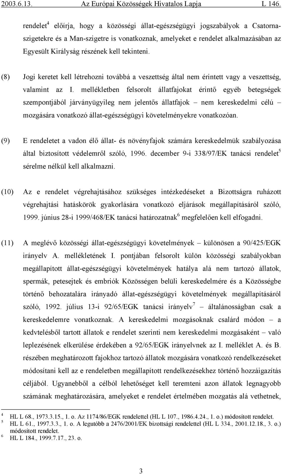 mellékletben felsorolt állatfajokat érintő egyéb betegségek szempontjából járványügyileg nem jelentős állatfajok nem kereskedelmi célú mozgására vonatkozó állat-egészségügyi követelményekre