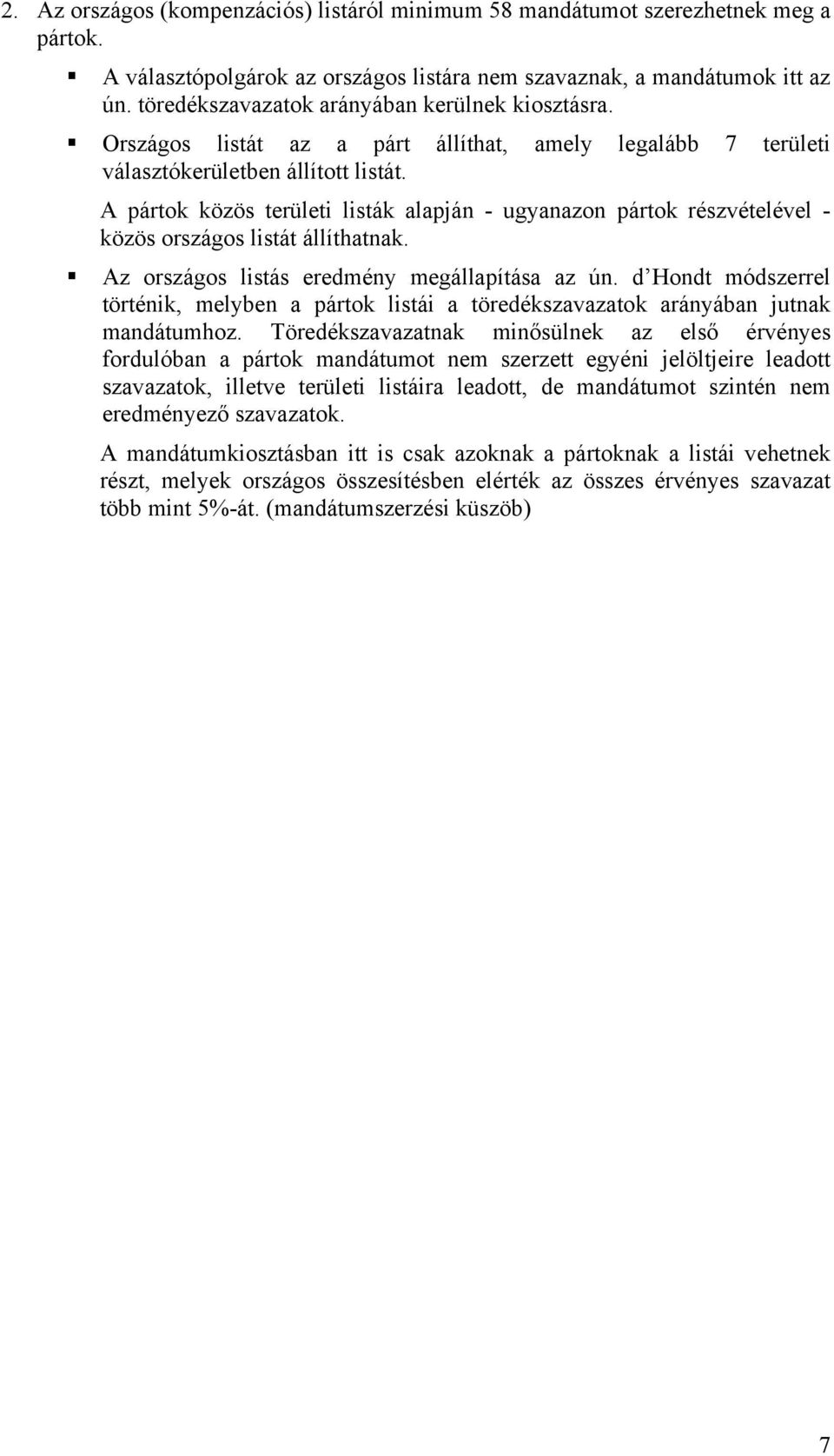 A pártok közös területi listák alapján - ugyanazon pártok részvételével - közös országos listát állíthatnak. Az országos listás eredmény megállapítása az ún.