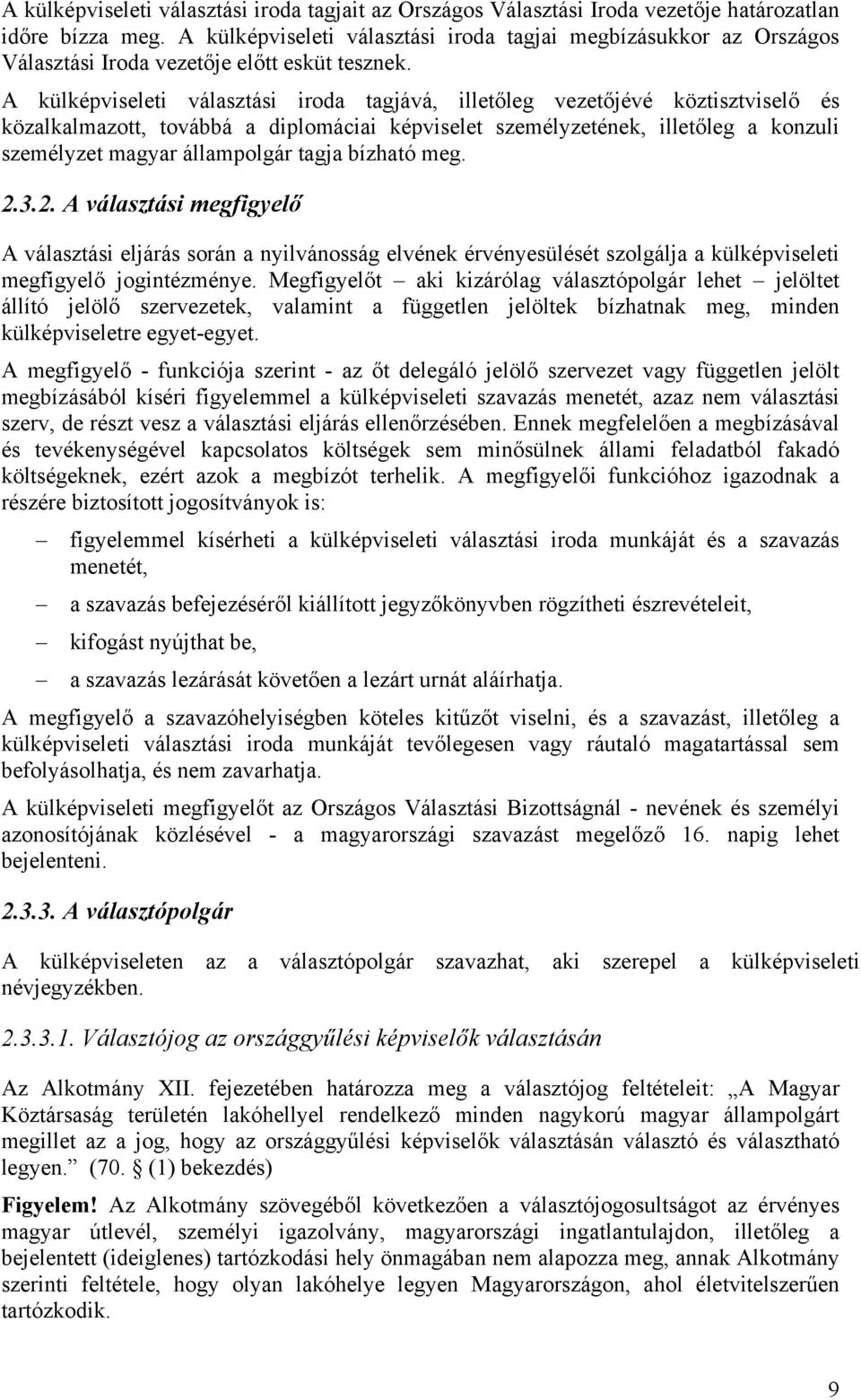 A külképviseleti választási iroda tagjává, illetőleg vezetőjévé köztisztviselő és közalkalmazott, továbbá a diplomáciai képviselet személyzetének, illetőleg a konzuli személyzet magyar állampolgár