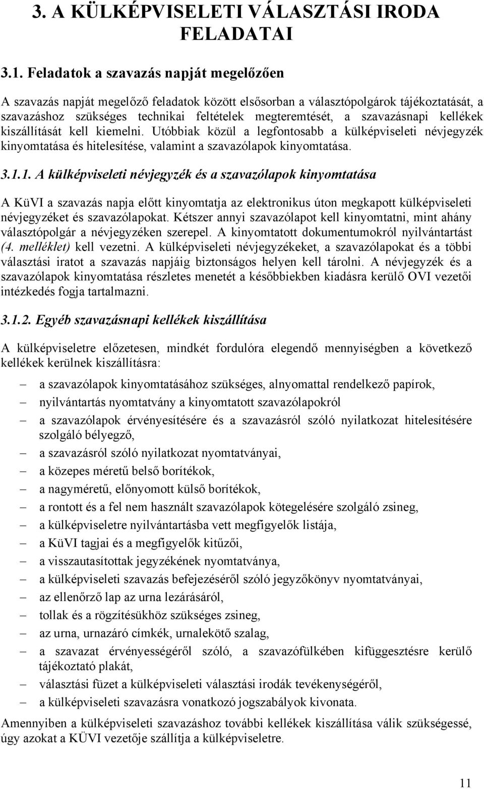 szavazásnapi kellékek kiszállítását kell kiemelni. Utóbbiak közül a legfontosabb a külképviseleti névjegyzék kinyomtatása és hitelesítése, valamint a szavazólapok kinyomtatása. 3.1.