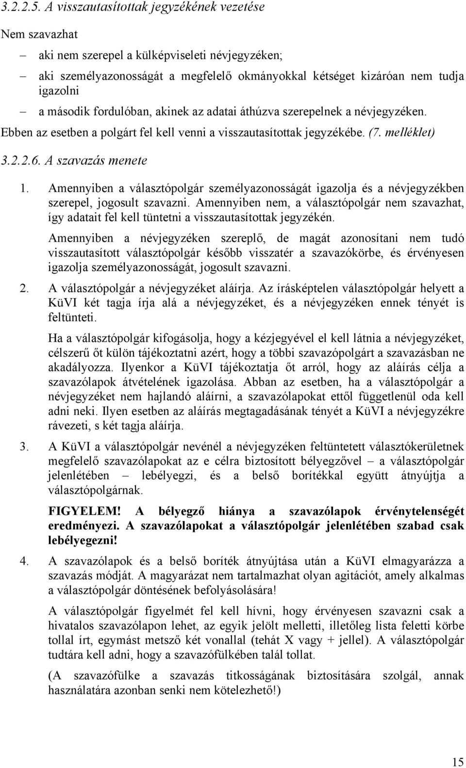 fordulóban, akinek az adatai áthúzva szerepelnek a névjegyzéken. Ebben az esetben a polgárt fel kell venni a visszautasítottak jegyzékébe. (7. melléklet) 3.2.2.6. A szavazás menete 1.