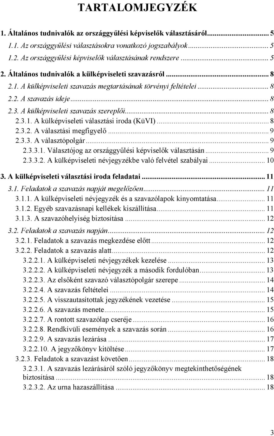 .. 8 2.3. A külképviseleti szavazás szereplői... 8 2.3.1. A külképviseleti választási iroda (KüVI)... 8 2.3.2. A választási megfigyelő... 9 2.3.3. A választópolgár... 9 2.3.3.1. Választójog az országgyűlési képviselők választásán.