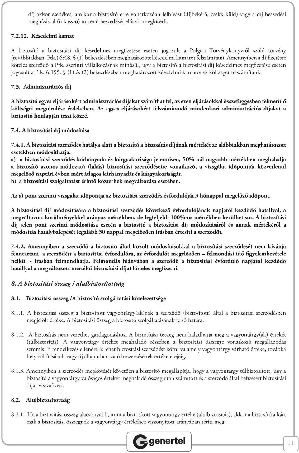 (1) bekezdésében meghatározott késedelmi kamatot felszámítani. Amennyiben a díjfizetésre köteles szerződő a Ptk.