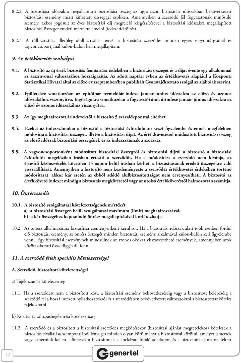 emelni (fedezetfeltöltés). 8.2.3. A túlbiztosítás, illetőleg alulbiztosítás tényét a biztosítási szerződés minden egyes vagyontárgyánál és vagyoncsoportjánál külön-külön kell megállapítani. 9.