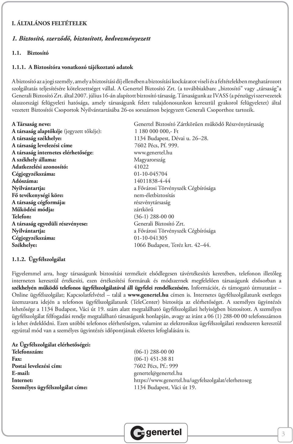 1. Biztosító 1.1.1. A Biztosítóra vonatkozó tájékoztató adatok A biztosító az a jogi személy, amely a biztosítási díj ellenében a biztosítási kockázatot viseli és a feltételekben meghatározott