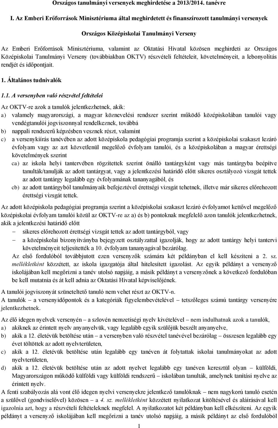 Hivatal közösen meghirdeti az Országos Középiskolai Tanulmányi Verseny (továbbiakban OKTV) részvételi feltételeit, követelményeit, a lebonyolítás rendjét és időpontjait. 1.