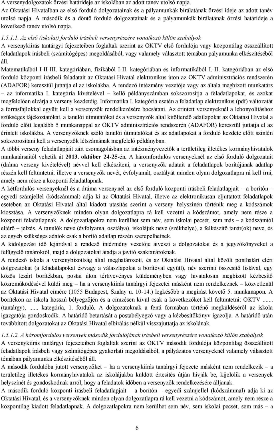 A második és a döntő forduló dolgozatainak és a pályamunkák bírálatának őrzési határideje a következő tanév utolsó napja. 1.