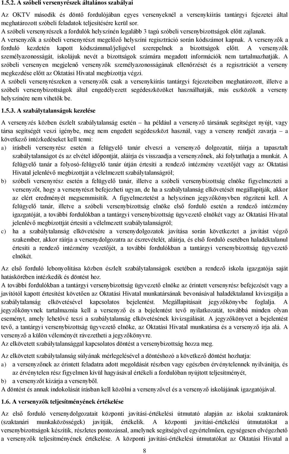 A szóbeli versenyrészek a fordulók helyszínén legalább 3 tagú szóbeli versenybizottságok előtt zajlanak. A versenyzők a szóbeli versenyrészt megelőző helyszíni regisztráció során kódszámot kapnak.