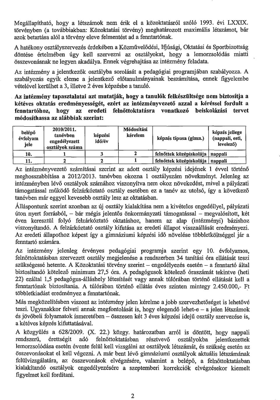 A hatékony osztályszervezés érdekében a Közművelődési, Ifjúsági, Oktatási és Sportbizottság döntése értelmében úgy kell szervezni az osztályokat, hogy a lemorzsolódás miatti összevonásnak ne legyen