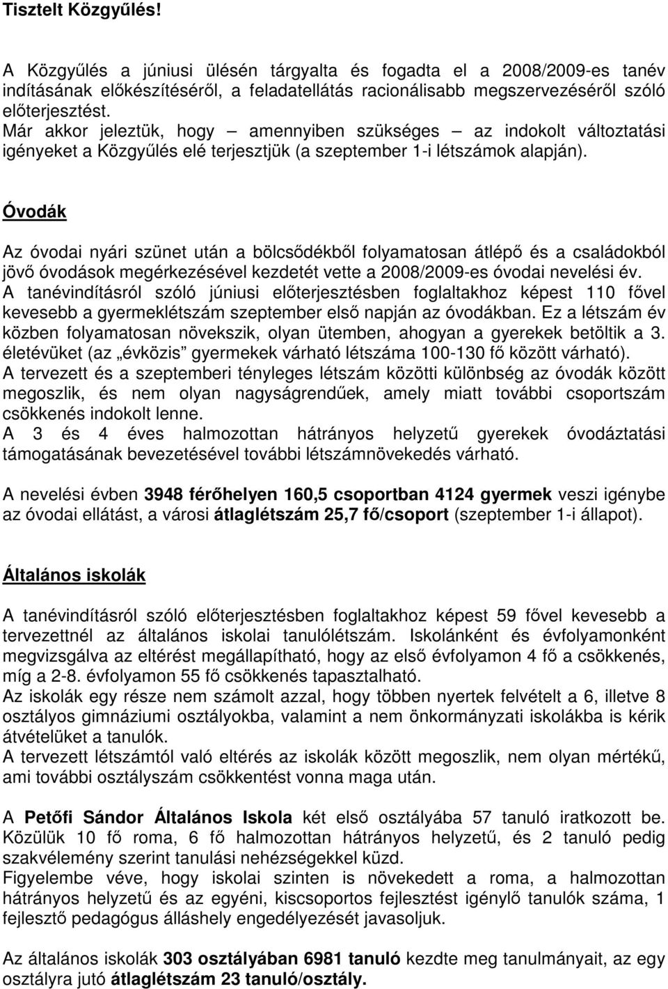 Óvodák Az óvodai nyári szünet után a bölcsődékből folyamatosan átlépő és a családokból jövő óvodások megérkezésével kezdetét vette a 008/009-es óvodai nevelési év.