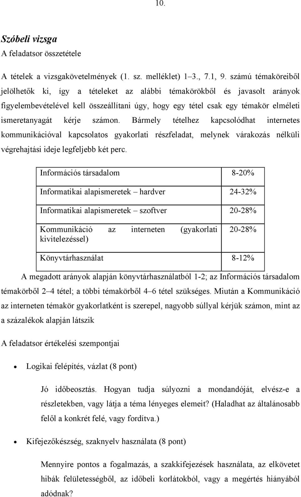 számon. Bármely tételhez kapcsolódhat internetes kommunikációval kapcsolatos gyakorlati részfeladat, melynek várakozás nélküli végrehajtási ideje legfeljebb két perc.