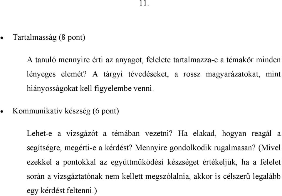 Kommunikatív készség (6 pont) Lehet-e a vizsgázót a témában vezetni? Ha elakad, hogyan reagál a segítségre, megérti-e a kérdést?