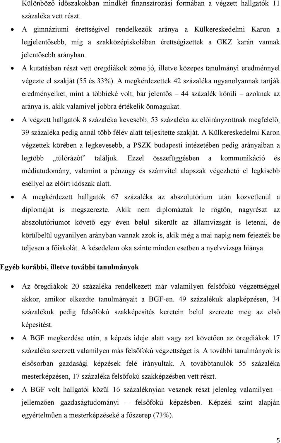 A kutatásban részt vett öregdiákok zöme jó, illetve közepes tanulmányi eredménnyel végezte el szakját (55 és 33%).