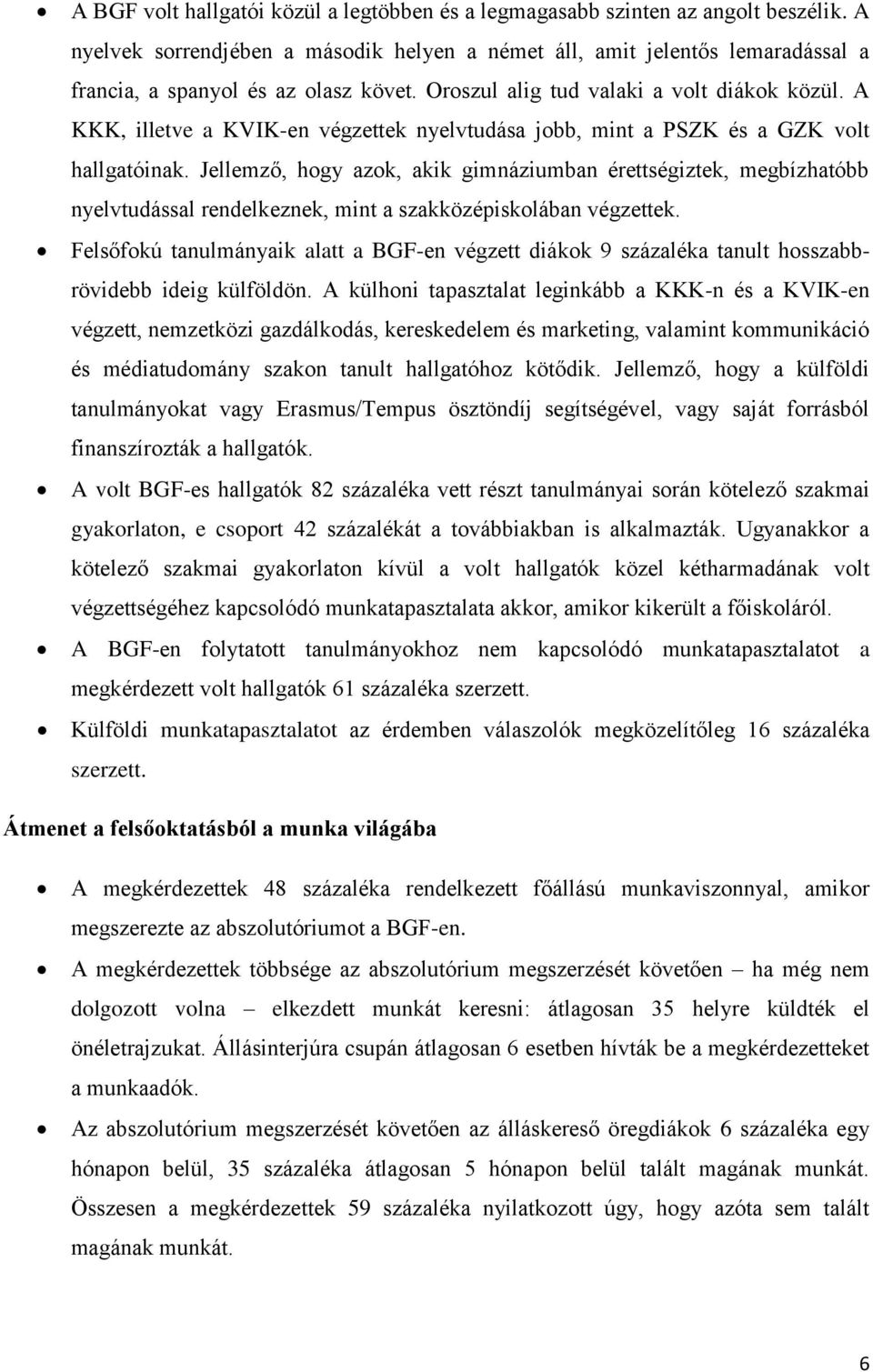 A KKK, illetve a KVIK-en végzettek nyelvtudása jobb, mint a PSZK és a GZK volt hallgatóinak.