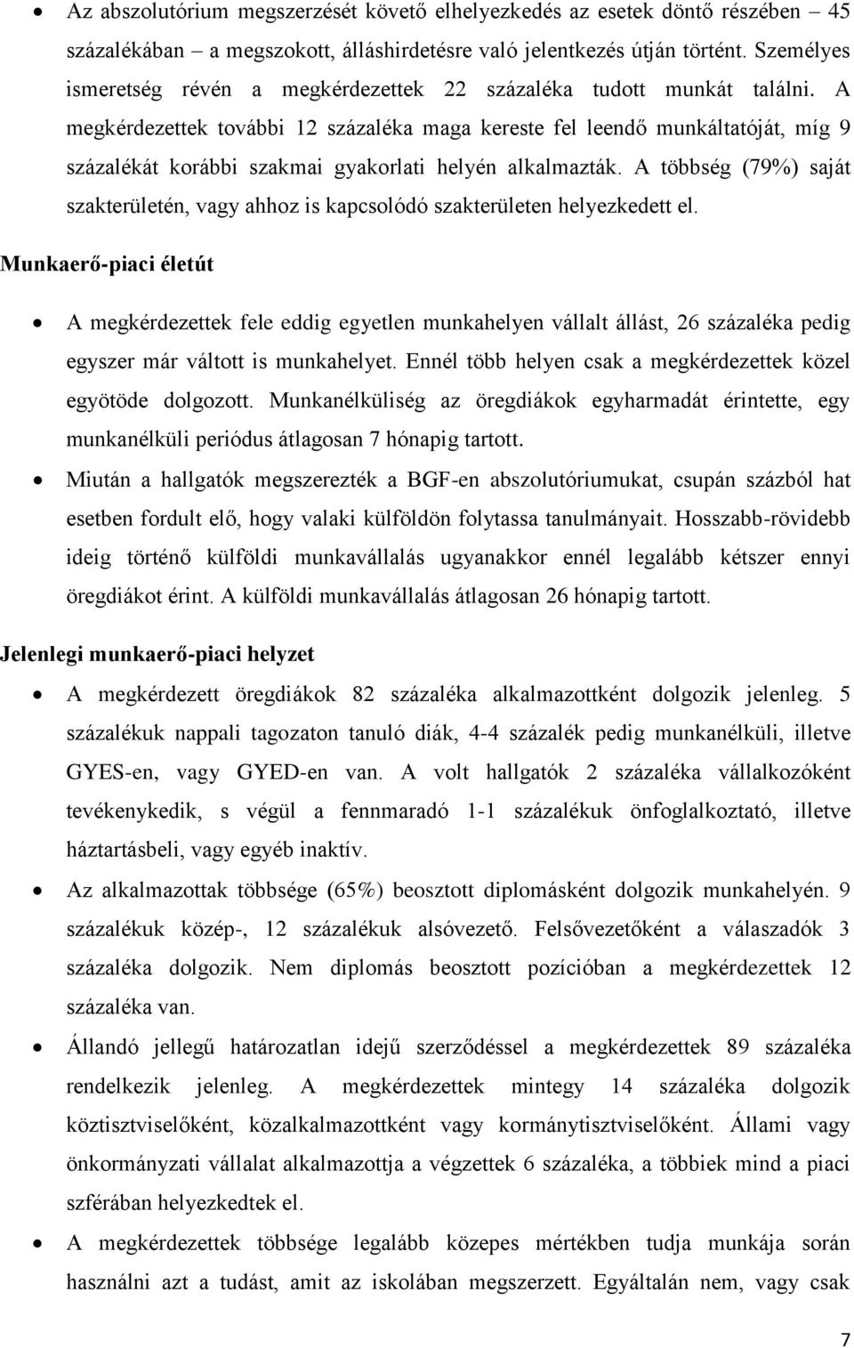 A megkérdezettek további 12 százaléka maga kereste fel leendő munkáltatóját, míg 9 százalékát korábbi szakmai gyakorlati helyén alkalmazták.