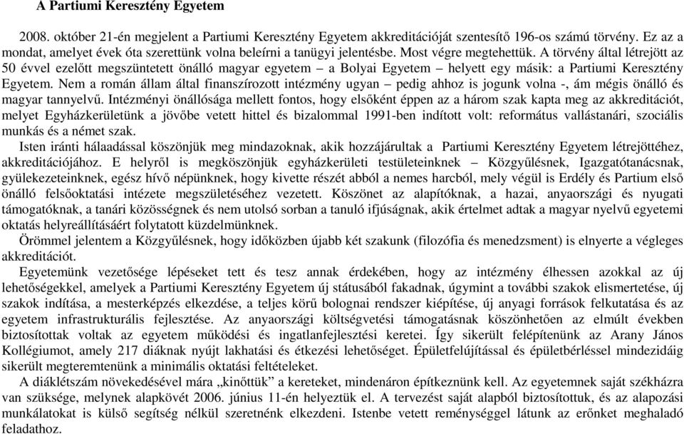 A törvény által létrejött az 50 évvel ezelőtt megszüntetett önálló magyar egyetem a Bolyai Egyetem helyett egy másik: a Partiumi Keresztény Egyetem.