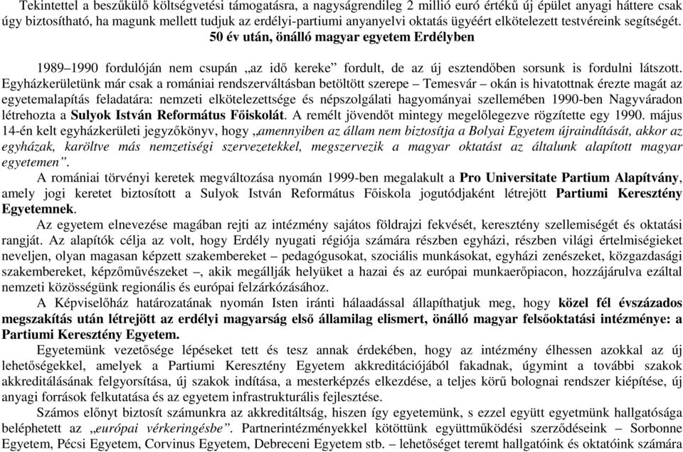 50 év után, önálló magyar egyetem Erdélyben 1989 1990 fordulóján nem csupán az idő kereke fordult, de az új esztendőben sorsunk is fordulni látszott.