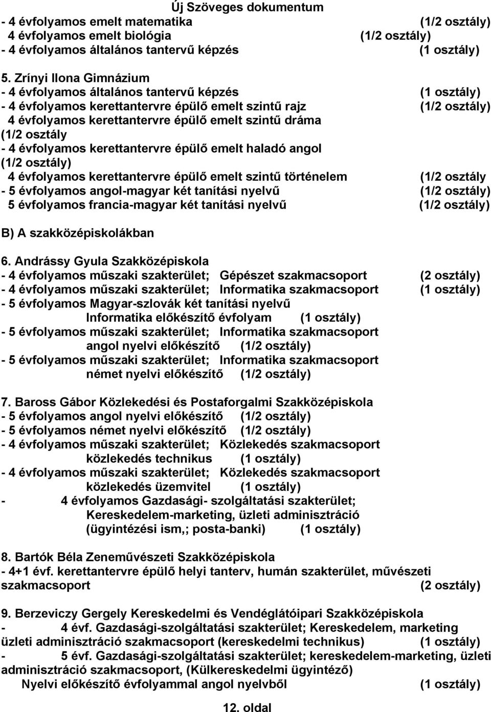 évfolyamos kerettantervre épülő emelt haladó angol (1/2 4 évfolyamos kerettantervre épülő emelt szintű történelem (1/2 osztály - 5 évfolyamos angol-magyar két tanítási nyelvű (1/2 5 évfolyamos