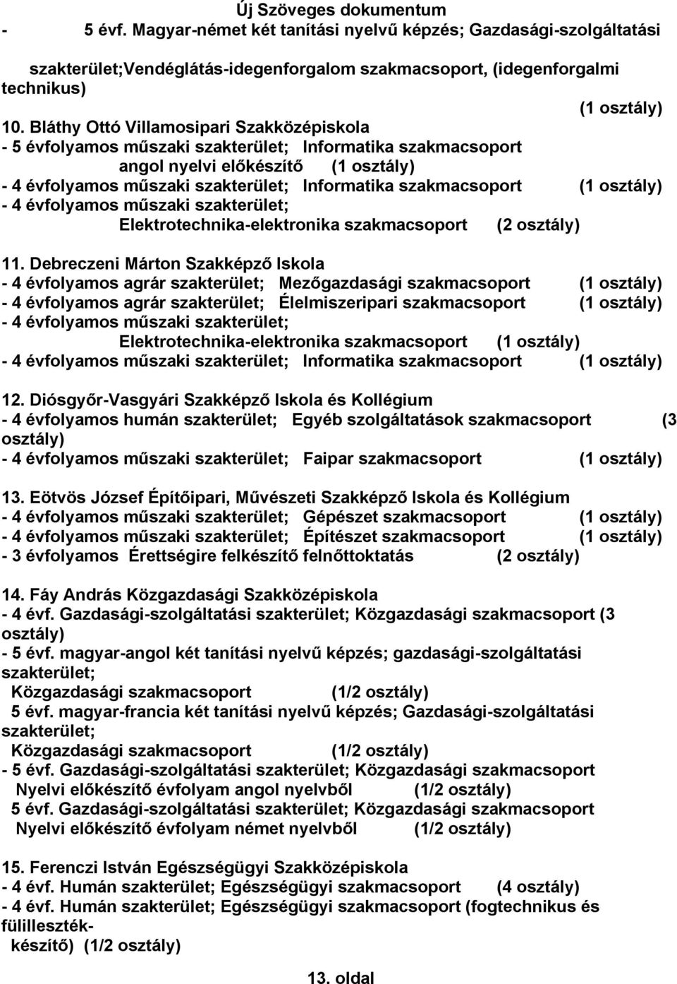 Debreczeni Márton Szakképző Iskola - 4 évfolyamos agrár szakterület; Mezőgazdasági szakmacsoport (1-4 évfolyamos agrár szakterület; Élelmiszeripari szakmacsoport (1 Elektrotechnika-elektronika