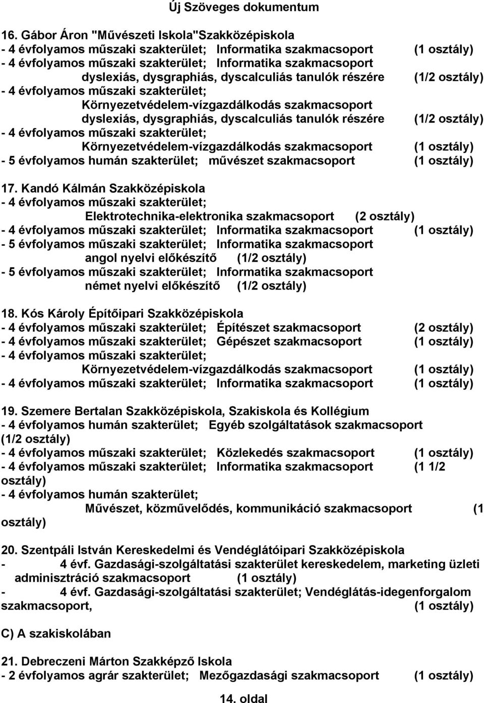 Kandó Kálmán Szakközépiskola Elektrotechnika-elektronika szakmacsoport (2 Informatika szakmacsoport (1 angol nyelvi előkészítő (1/2 német nyelvi előkészítő (1/2 18.