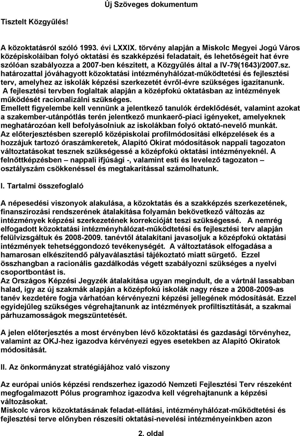 IV-79(1643)/2007.sz. határozattal jóváhagyott közoktatási intézményhálózat-működtetési és fejlesztési terv, amelyhez az iskolák képzési szerkezetét évről-évre szükséges igazítanunk.