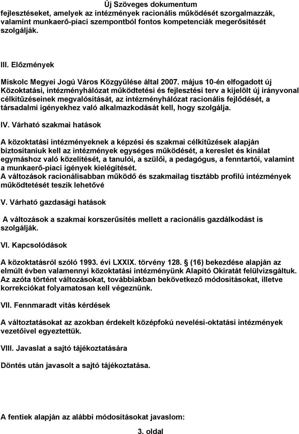 május 10-én elfogadott új Közoktatási, intézményhálózat működtetési és fejlesztési terv a kijelölt új irányvonal célkitűzéseinek megvalósítását, az intézményhálózat racionális fejlődését, a