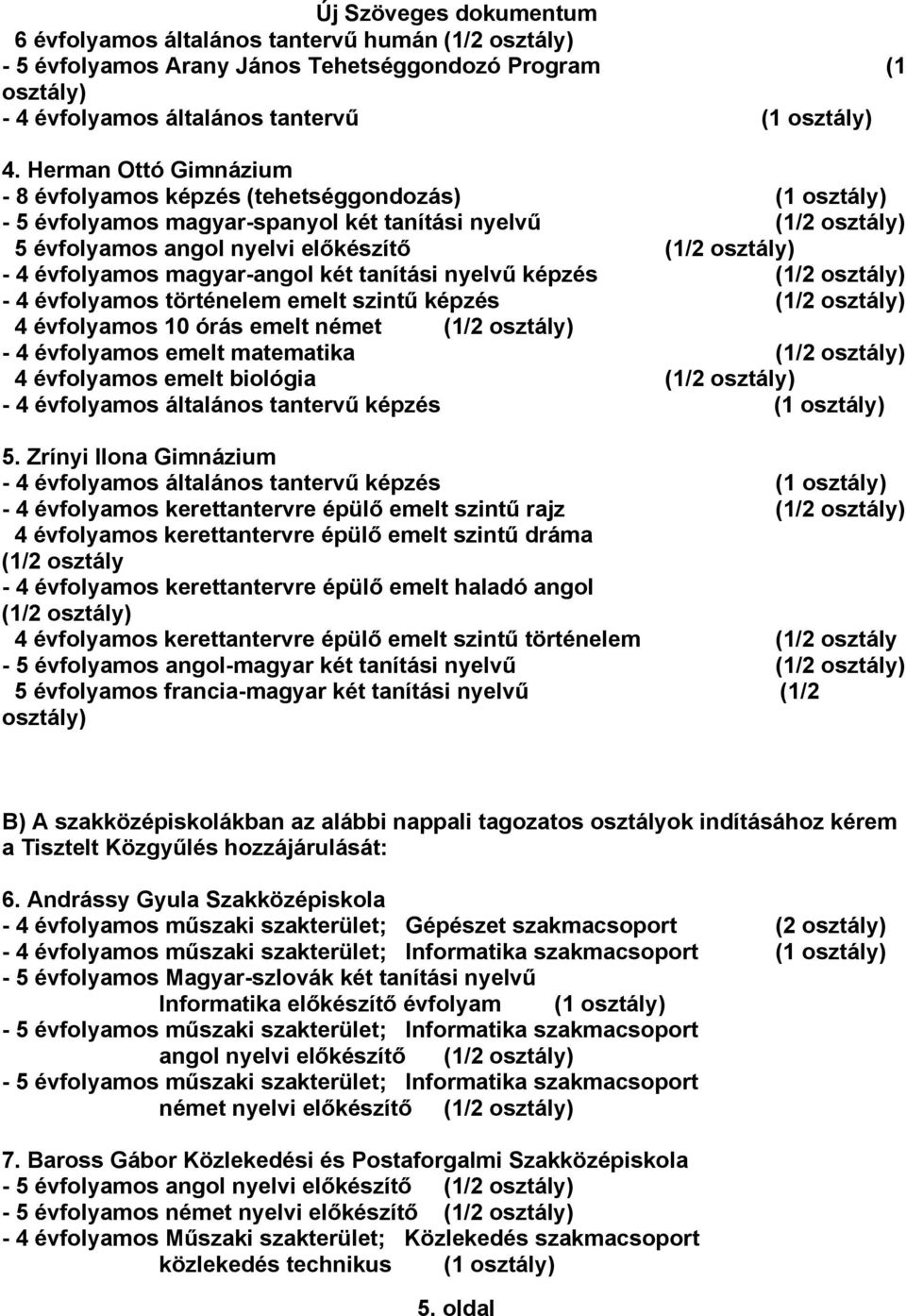 nyelvű képzés (1/2-4 évfolyamos történelem emelt szintű képzés (1/2 4 évfolyamos 10 órás emelt német (1/2-4 évfolyamos emelt matematika (1/2 4 évfolyamos emelt biológia (1/2-4 évfolyamos általános