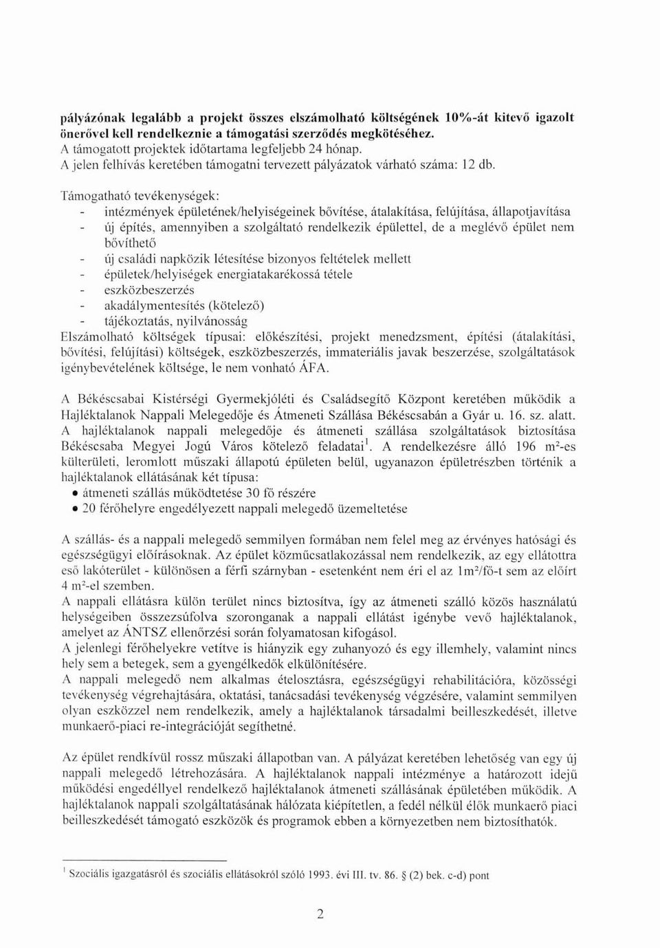 igazolt Támogatható tevékenységek: intézmények épületénekjhelyiségeinek bővítése, átalakítása, felújítása, állapotjavítása új építés, amennyiben a szolgáltató rendelkezik épülettel, de a meglévő