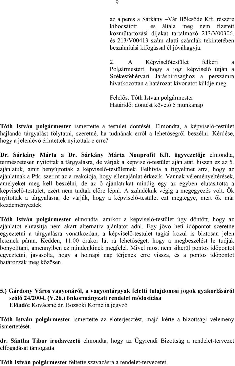 Határidı: döntést követı 5 munkanap Tóth István ismertette a testület döntését. Elmondta, a képviselı-testület hajlandó tárgyalást folytatni, szeretné, ha tudnának errıl a lehetıségrıl beszélni.