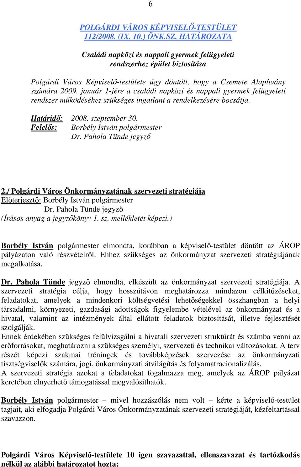 január 1-jére a családi napközi és nappali gyermek felügyeleti rendszer mőködéséhez szükséges ingatlant a rendelkezésére bocsátja. Határidı: 2008. szeptember 30.