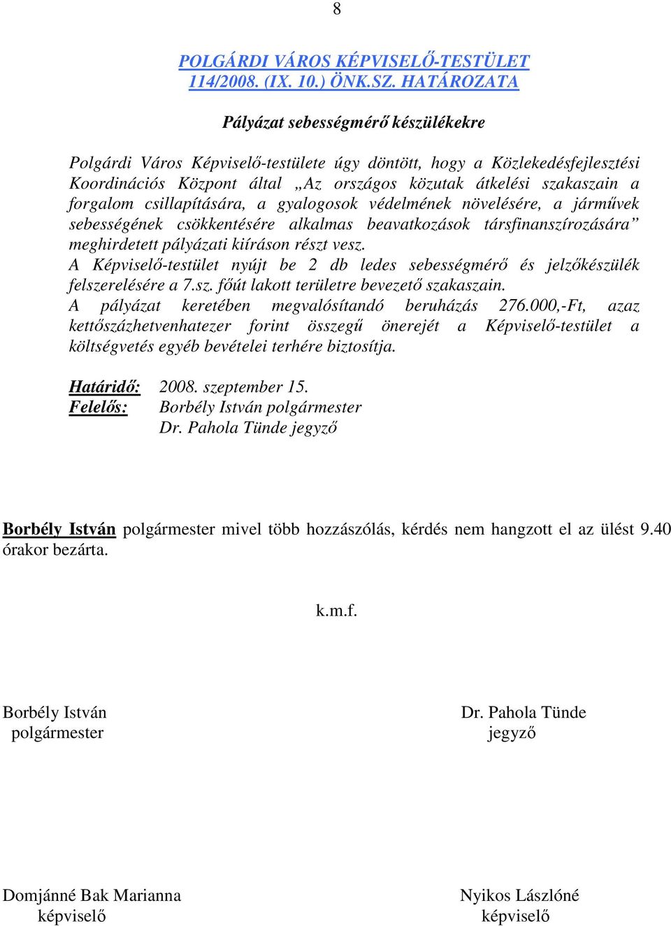 forgalom csillapítására, a gyalogosok védelmének növelésére, a jármővek sebességének csökkentésére alkalmas beavatkozások társfinanszírozására meghirdetett pályázati kiíráson részt vesz.