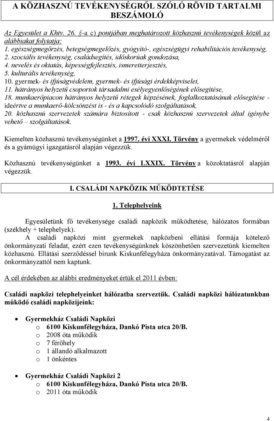 nevelés és oktatás, képességfejlesztés, ismeretterjesztés, 5. kulturális tevékenység, 10. gyermek- és ifjúságvédelem, gyermek- és ifjúsági érdekképviselet, 11.