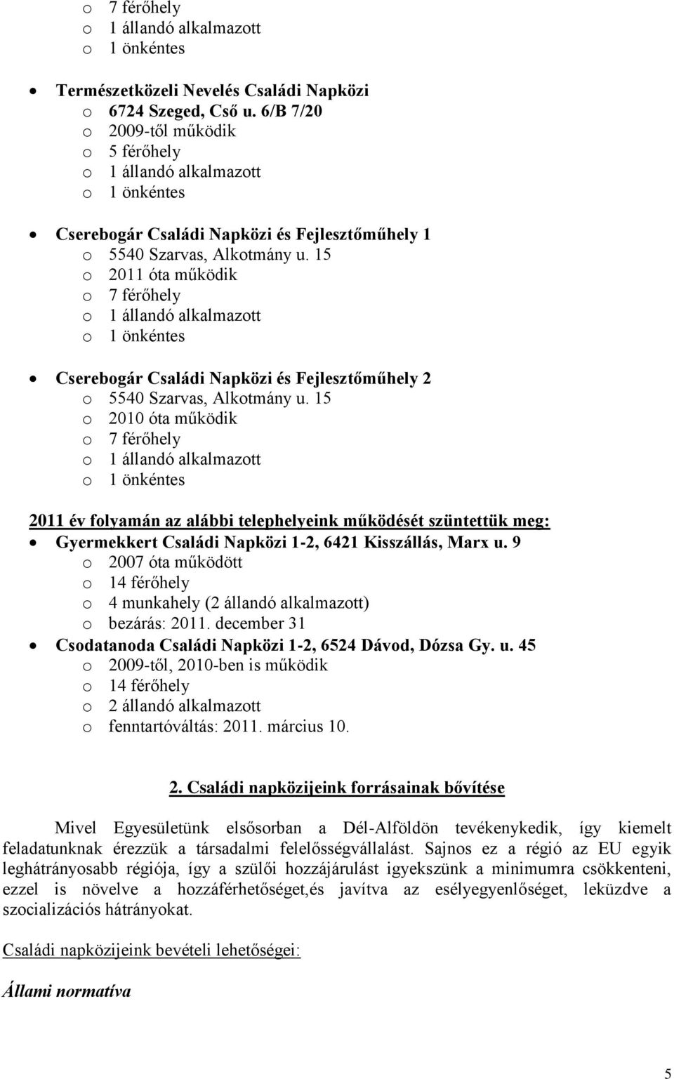 15 o 2011 óta működik o 7 férőhely o 1 állandó alkalmazott o 1 önkéntes Cserebogár Családi Napközi és Fejlesztőműhely 2 o 5540 Szarvas, Alkotmány u.