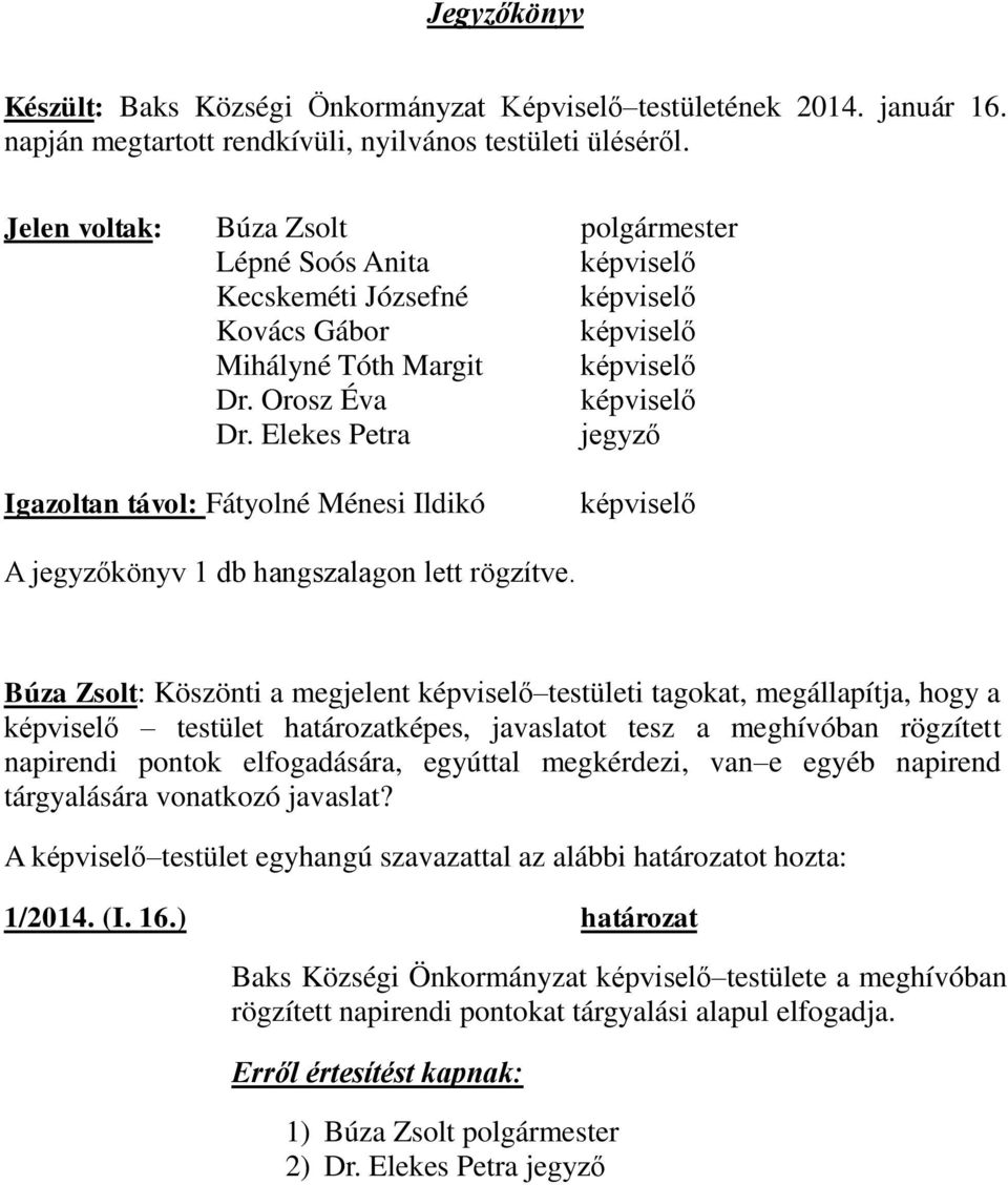 Elekes Petra jegyző Igazoltan távol: Fátyolné Ménesi Ildikó képviselő A jegyzőkönyv 1 db hangszalagon lett rögzítve.