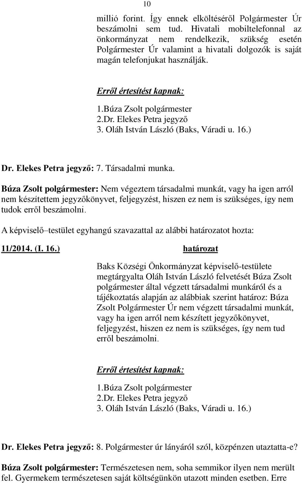 Társadalmi munka. Búza Zsolt polgármester: Nem végeztem társadalmi munkát, vagy ha igen arról nem készítettem jegyzőkönyvet, feljegyzést, hiszen ez nem is szükséges, így nem tudok erről beszámolni.