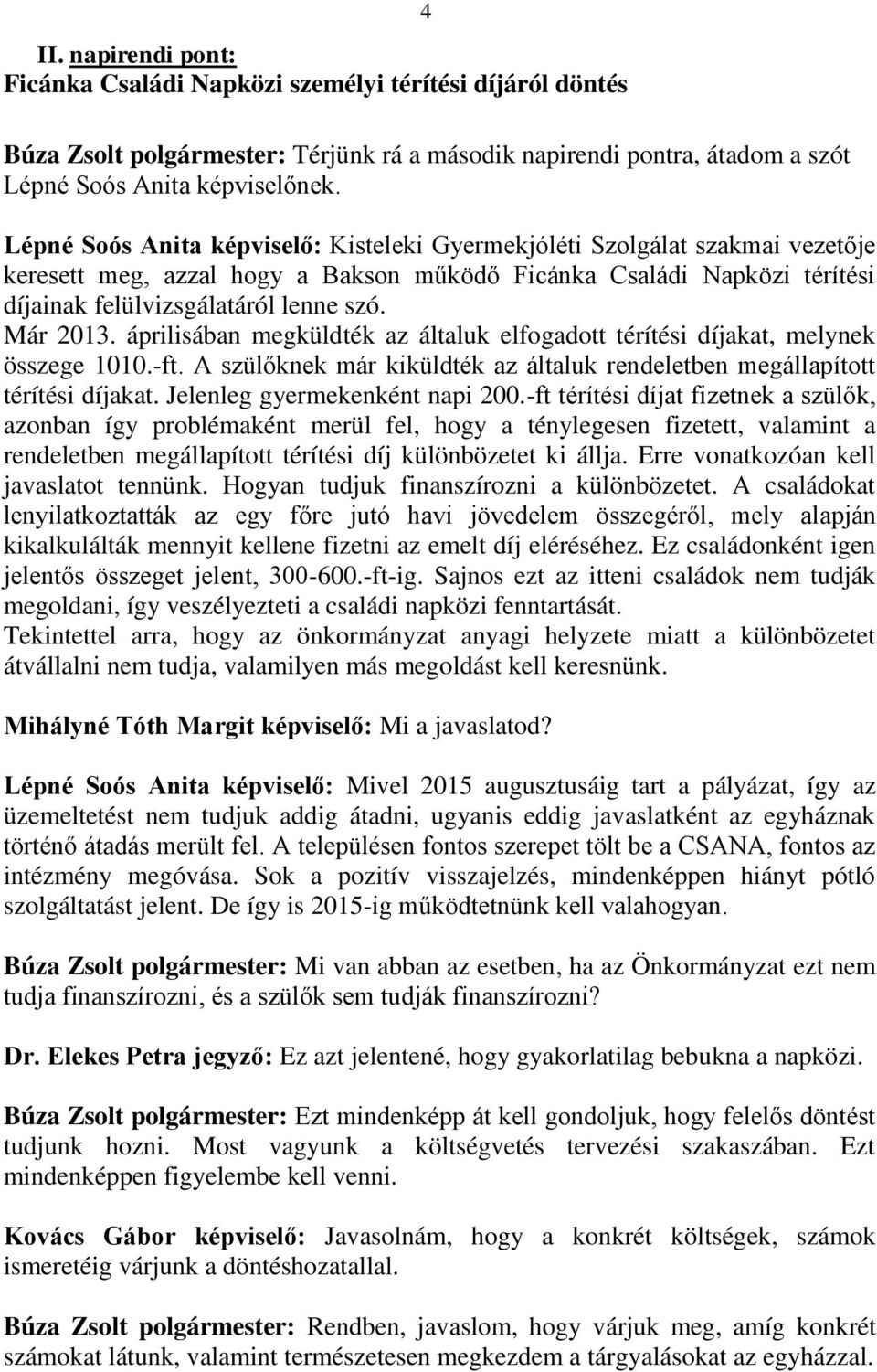 Már 2013. áprilisában megküldték az általuk elfogadott térítési díjakat, melynek összege 1010.-ft. A szülőknek már kiküldték az általuk rendeletben megállapított térítési díjakat.