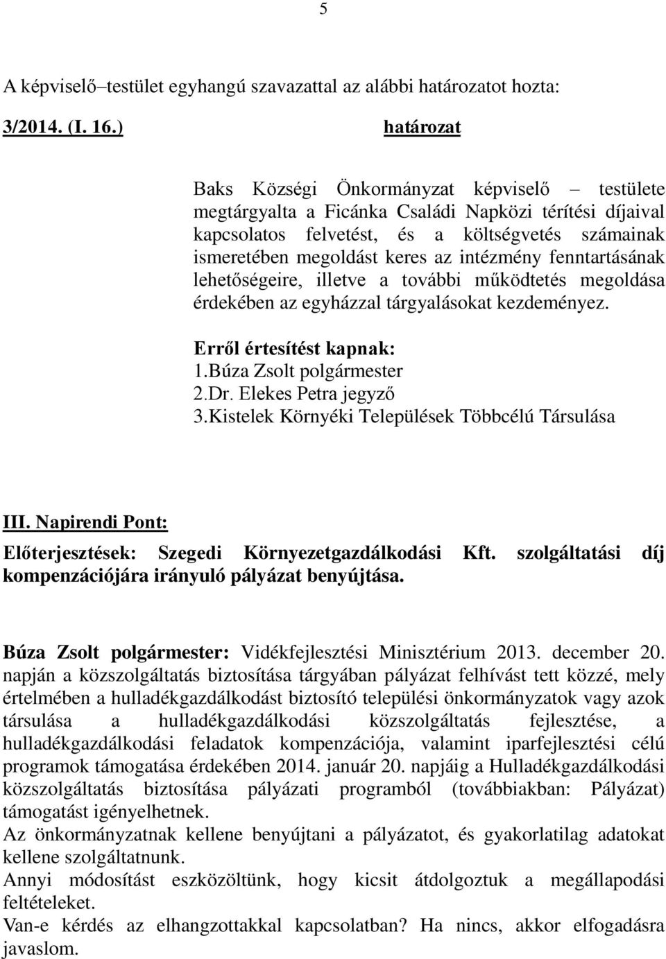 intézmény fenntartásának lehetőségeire, illetve a további működtetés megoldása érdekében az egyházzal tárgyalásokat kezdeményez. 3.Kistelek Környéki Települések Többcélú Társulása III.