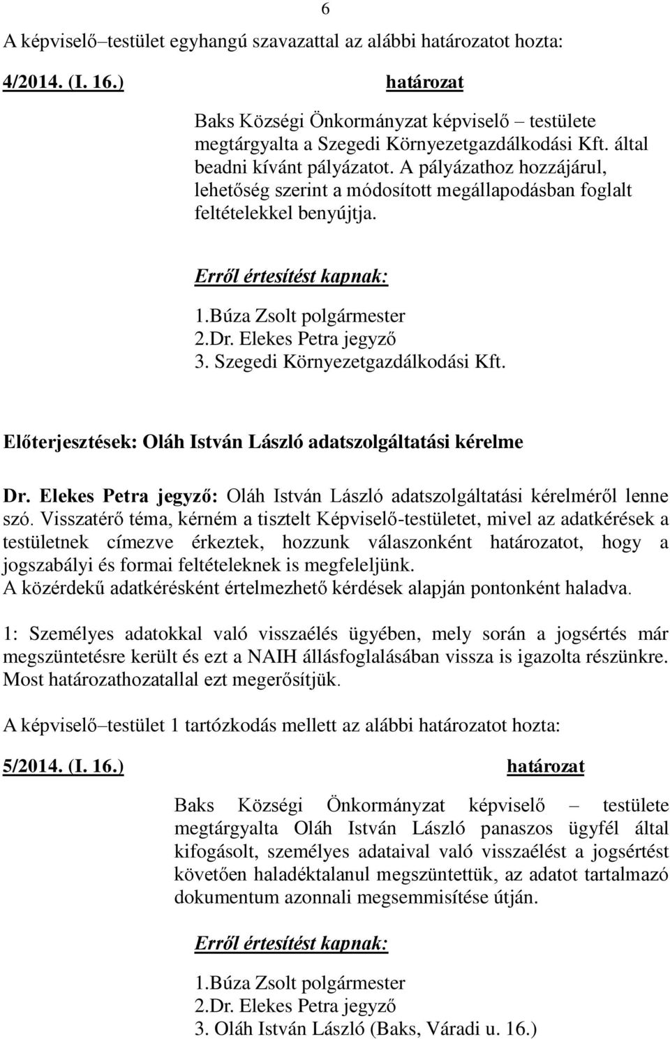 Előterjesztések: Oláh István László adatszolgáltatási kérelme Dr. Elekes Petra jegyző: Oláh István László adatszolgáltatási kérelméről lenne szó.