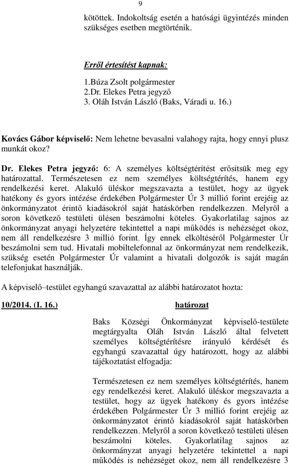 Alakuló üléskor megszavazta a testület, hogy az ügyek hatékony és gyors intézése érdekében Polgármester Úr 3 millió forint erejéig az önkormányzatot érintő kiadásokról saját hatáskörben rendelkezzen.