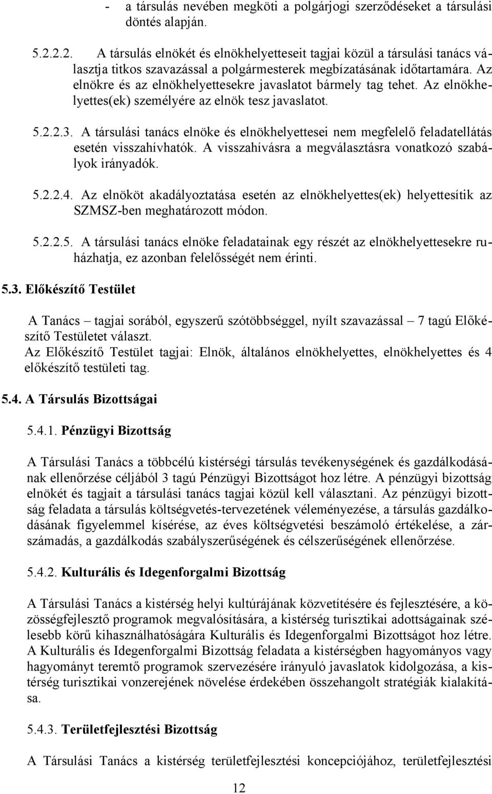 Az elnökre és az elnökhelyettesekre javaslatot bármely tag tehet. Az elnökhelyettes(ek) személyére az elnök tesz javaslatot. 5.2.2.3.