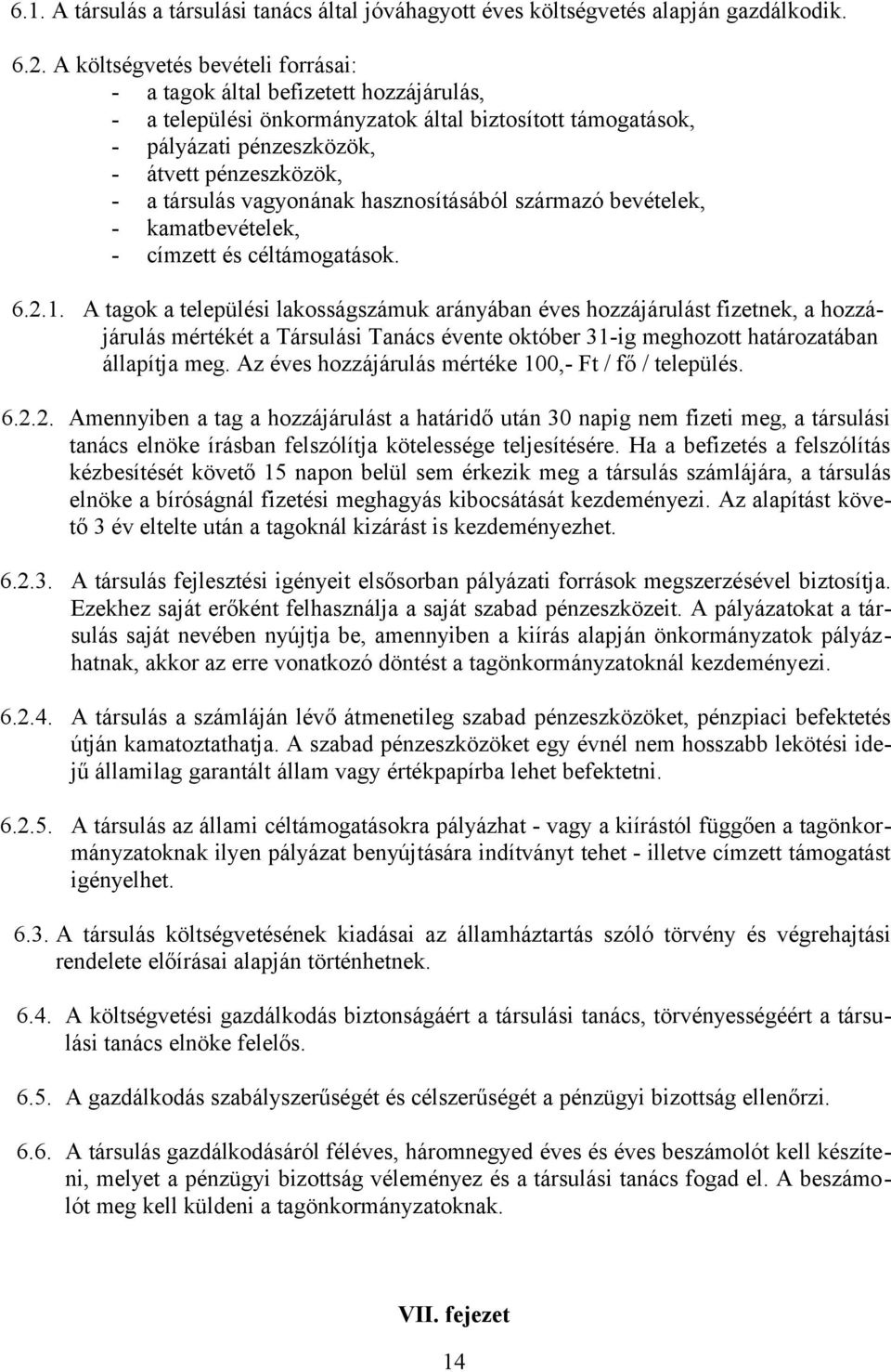 vagyonának hasznosításából származó bevételek, - kamatbevételek, - címzett és céltámogatások. 6.2.1.