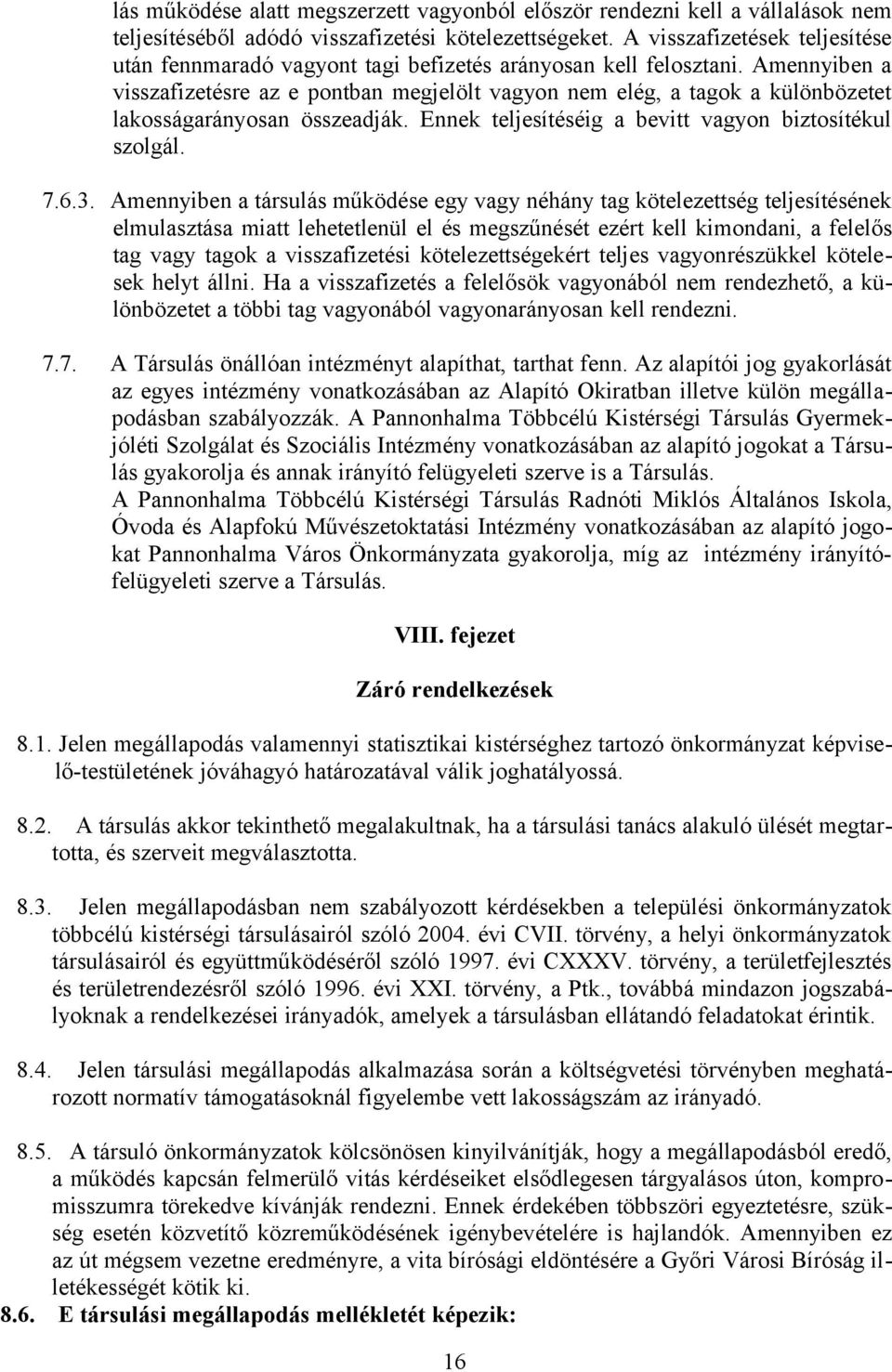 Amennyiben a visszafizetésre az e pontban megjelölt vagyon nem elég, a tagok a különbözetet lakosságarányosan összeadják. Ennek teljesítéséig a bevitt vagyon biztosítékul szolgál. 7.6.3.