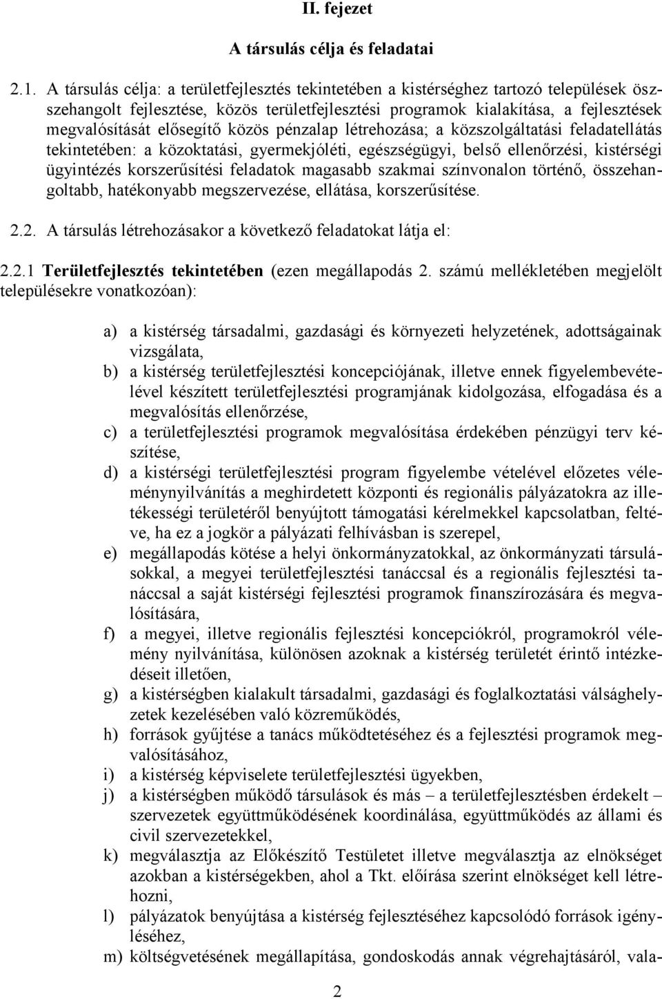 elősegítő közös pénzalap létrehozása; a közszolgáltatási feladatellátás tekintetében: a közoktatási, gyermekjóléti, egészségügyi, belső ellenőrzési, kistérségi ügyintézés korszerűsítési feladatok