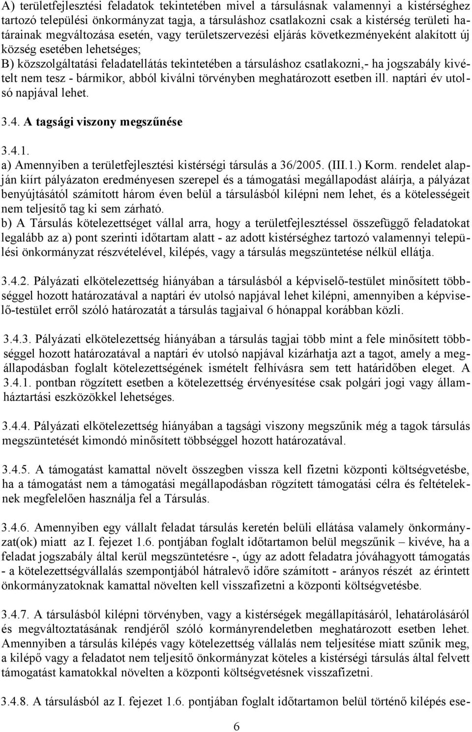 jogszabály kivételt nem tesz - bármikor, abból kiválni törvényben meghatározott esetben ill. naptári év utolsó napjával lehet. 3.4. A tagsági viszony megszűnése 3.4.1.