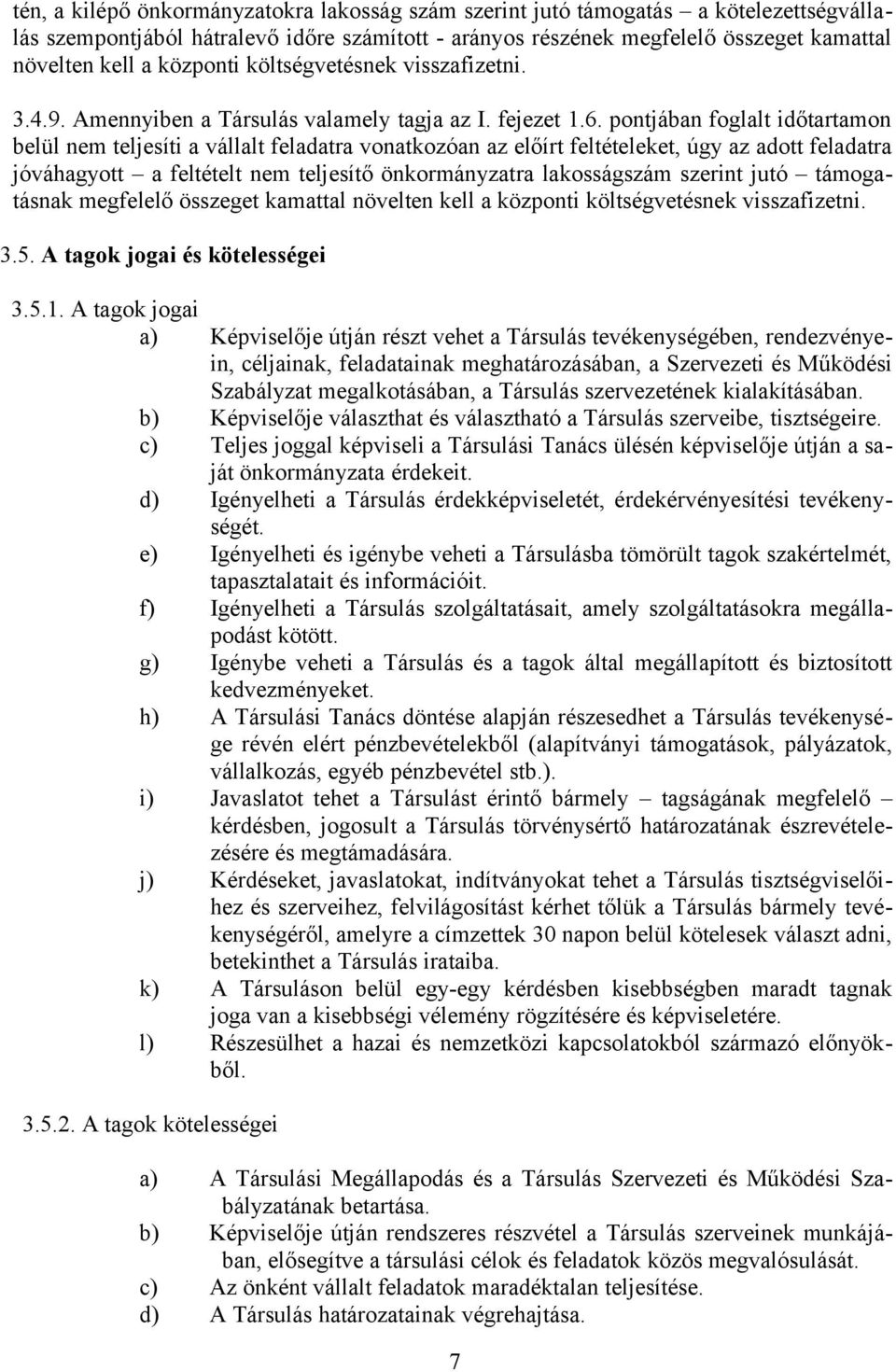 pontjában foglalt időtartamon belül nem teljesíti a vállalt feladatra vonatkozóan az előírt feltételeket, úgy az adott feladatra jóváhagyott a feltételt nem teljesítő önkormányzatra lakosságszám