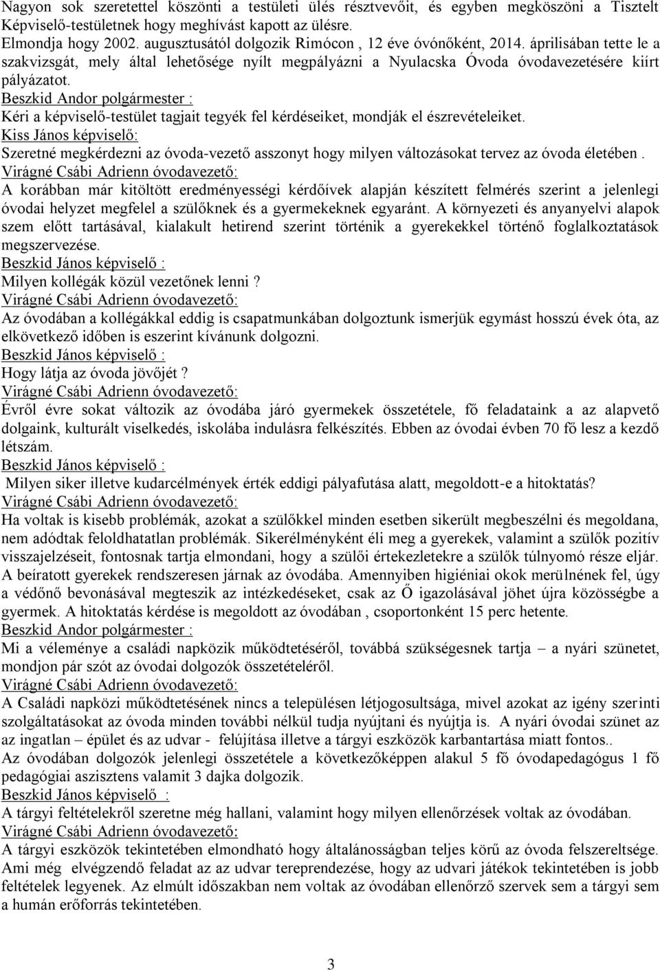 Kéri a -testület tagjait tegyék fel kérdéseiket, mondják el észrevételeiket. Kiss János : Szeretné megkérdezni az óvoda-vezető asszonyt hogy milyen változásokat tervez az óvoda életében.