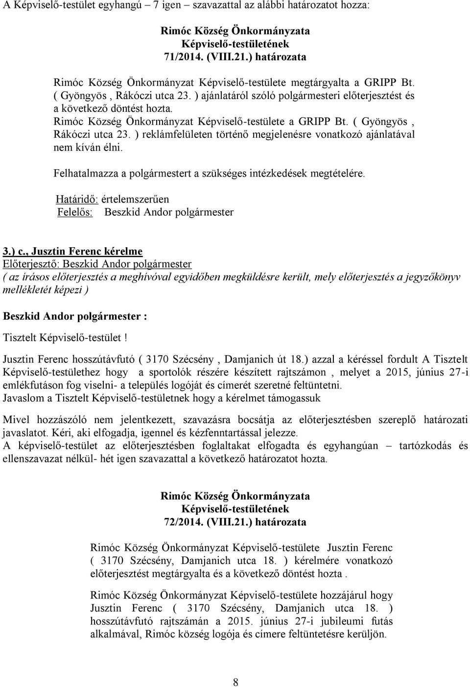 ) reklámfelületen történő megjelenésre vonatkozó ajánlatával nem kíván élni. Felhatalmazza a polgármestert a szükséges intézkedések megtételére. Határidő: értelemszerűen 3.) c.